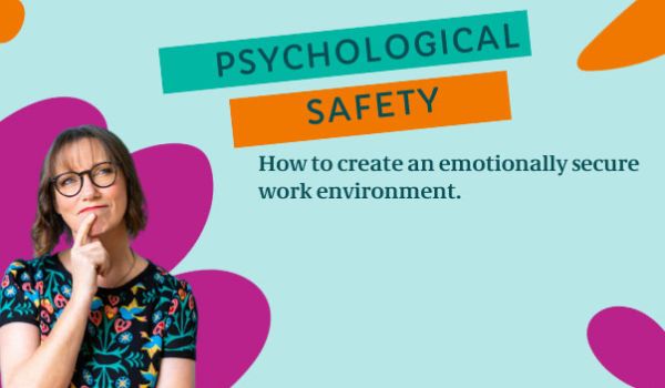 Building a Culture of Psychological Safety: How To Create an Emotionally Secure Work Environment