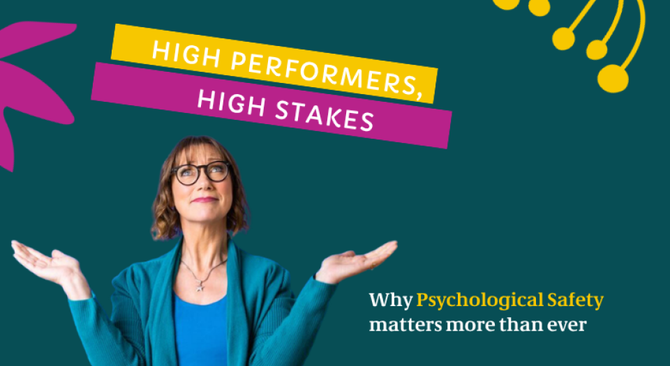 High Performers, High Stakes: Why Psychological Safety Matters More Than Ever